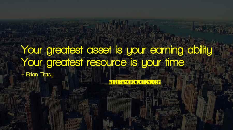 Greatest Asset Quotes By Brian Tracy: Your greatest asset is your earning ability. Your