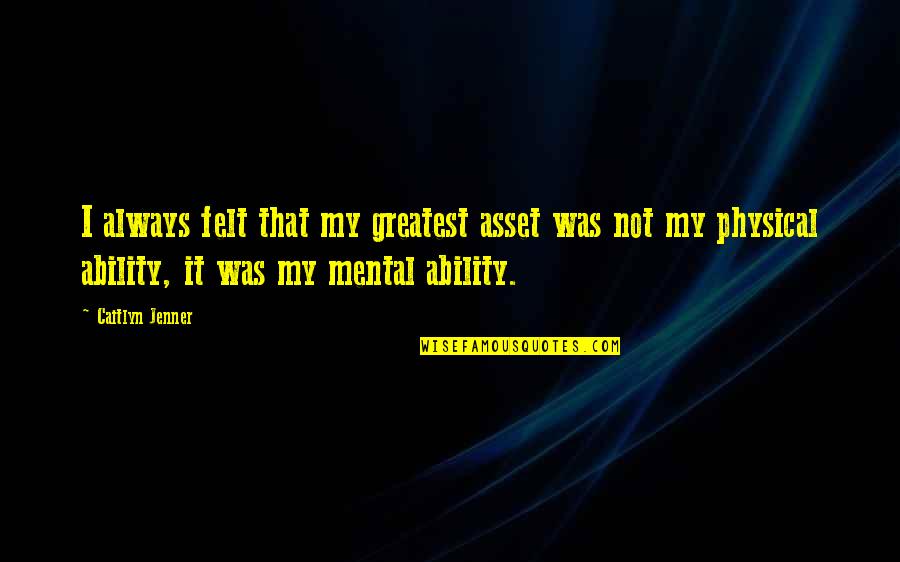Greatest Asset Quotes By Caitlyn Jenner: I always felt that my greatest asset was
