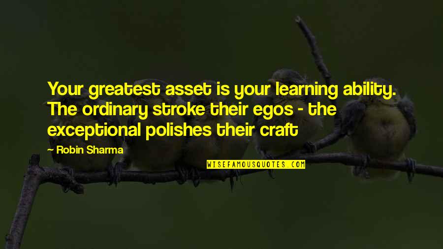 Greatest Asset Quotes By Robin Sharma: Your greatest asset is your learning ability. The