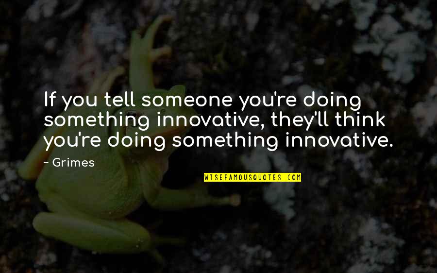 Greatest Australian Quotes By Grimes: If you tell someone you're doing something innovative,