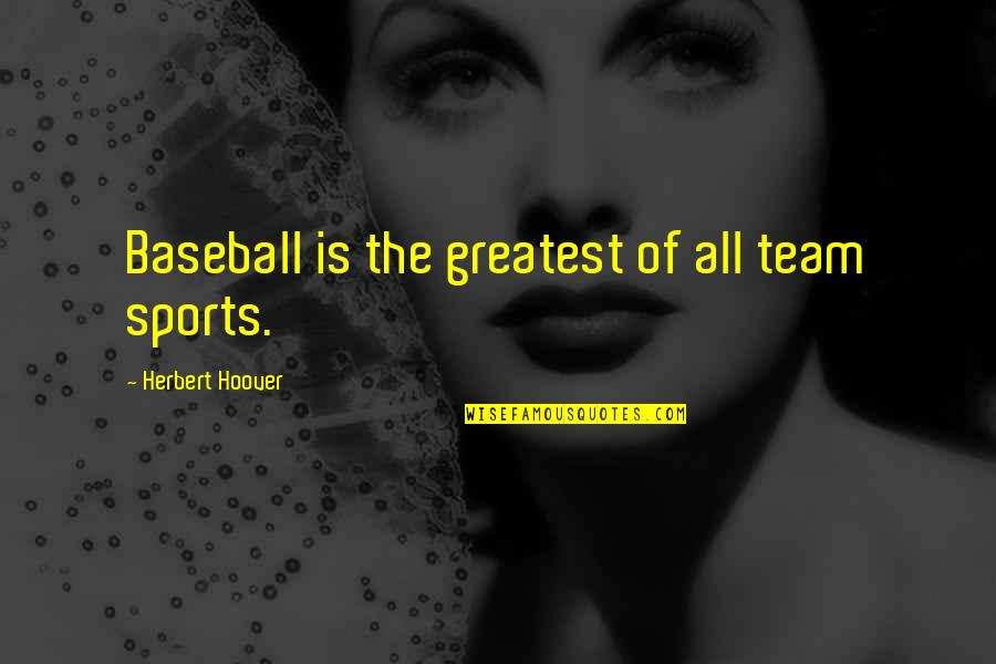 Greatest Baseball Quotes By Herbert Hoover: Baseball is the greatest of all team sports.