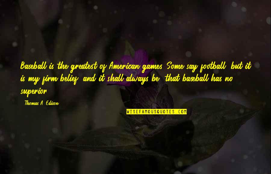 Greatest Baseball Quotes By Thomas A. Edison: Baseball is the greatest of American games. Some