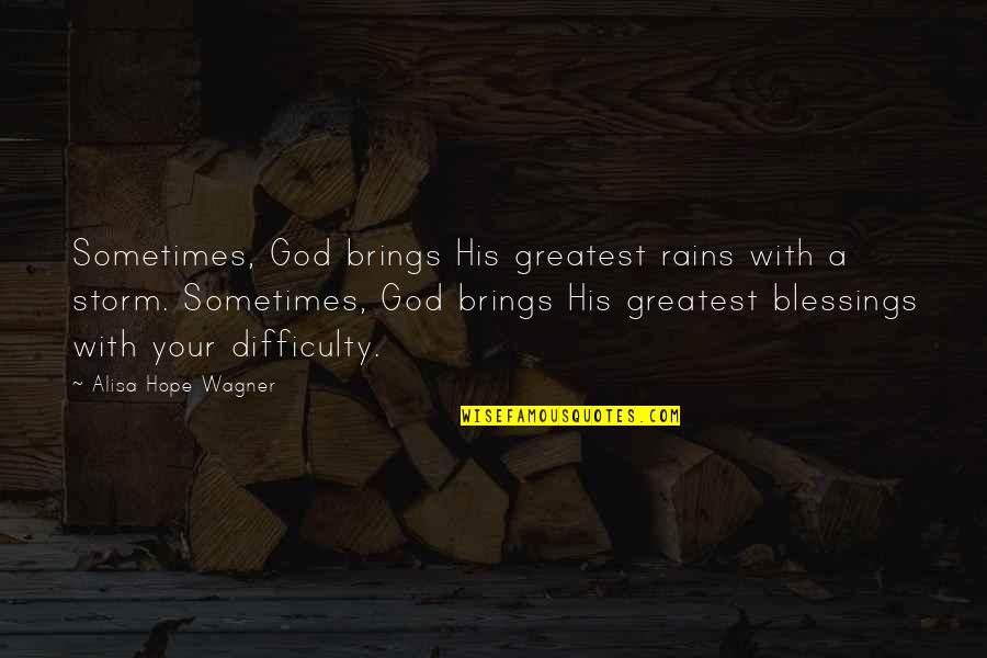 Greatest Blessings Quotes By Alisa Hope Wagner: Sometimes, God brings His greatest rains with a