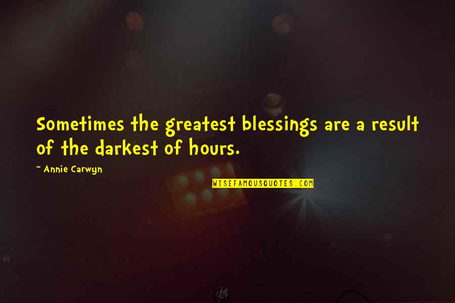 Greatest Blessings Quotes By Annie Carwyn: Sometimes the greatest blessings are a result of