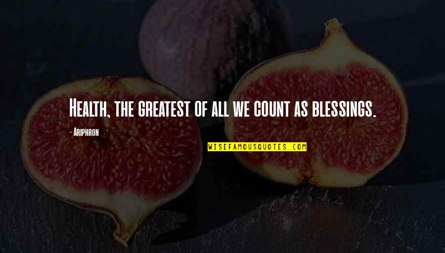 Greatest Blessings Quotes By Ariphron: Health, the greatest of all we count as