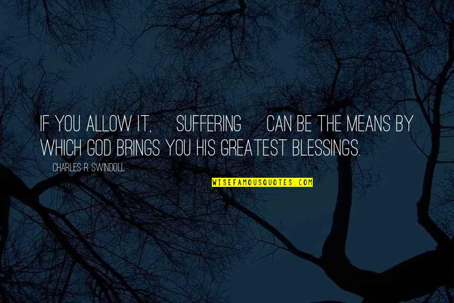 Greatest Blessings Quotes By Charles R. Swindoll: If you allow it, [suffering] can be the