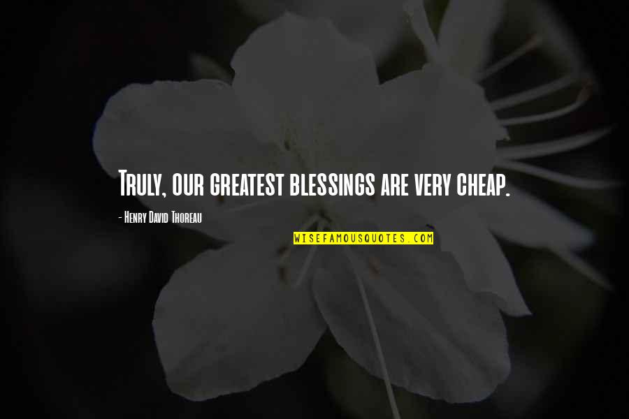 Greatest Blessings Quotes By Henry David Thoreau: Truly, our greatest blessings are very cheap.