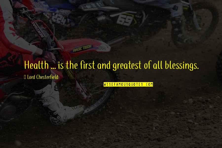 Greatest Blessings Quotes By Lord Chesterfield: Health ... is the first and greatest of