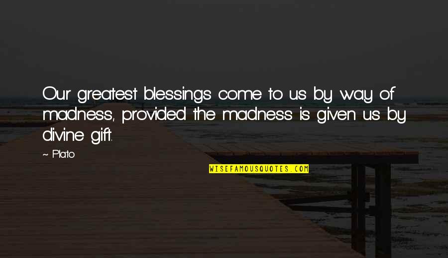 Greatest Blessings Quotes By Plato: Our greatest blessings come to us by way