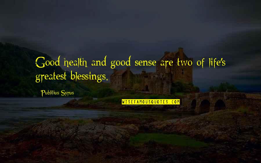 Greatest Blessings Quotes By Publilius Syrus: Good health and good sense are two of