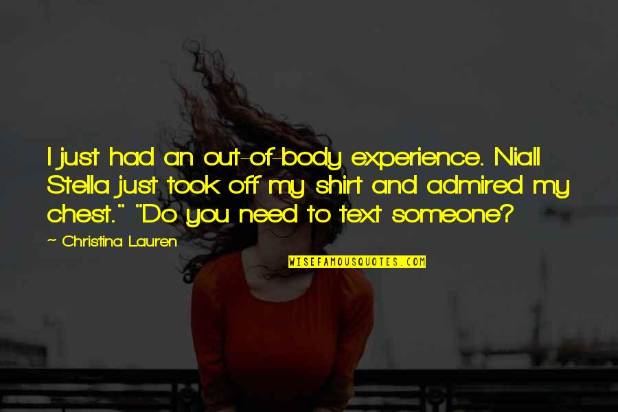 Greatest Compliment Quotes By Christina Lauren: I just had an out-of-body experience. Niall Stella