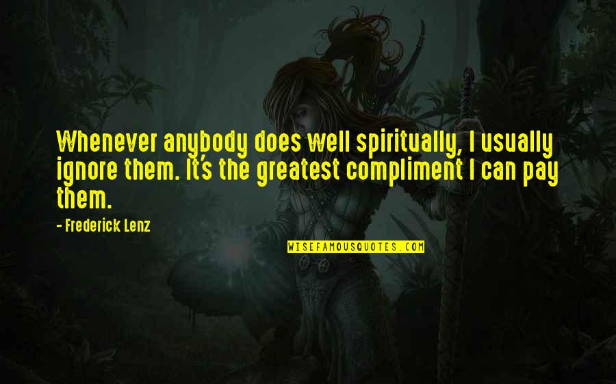 Greatest Compliment Quotes By Frederick Lenz: Whenever anybody does well spiritually, I usually ignore
