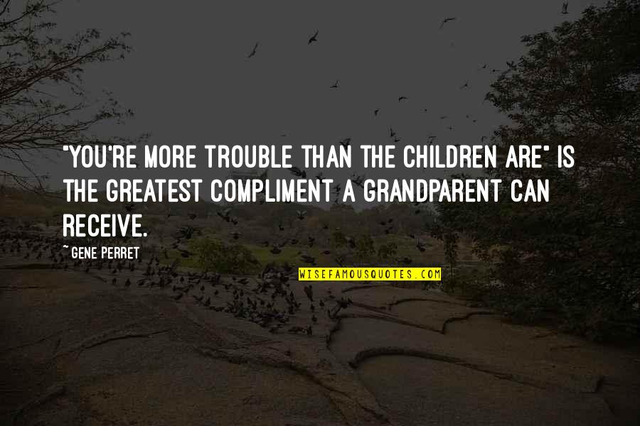 Greatest Compliment Quotes By Gene Perret: "You're more trouble than the children are" is