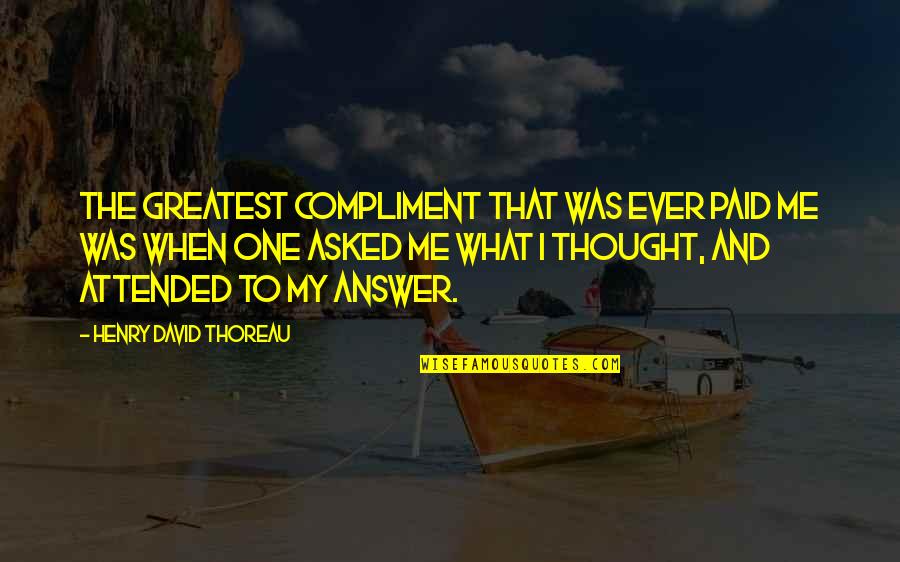 Greatest Compliment Quotes By Henry David Thoreau: The greatest compliment that was ever paid me