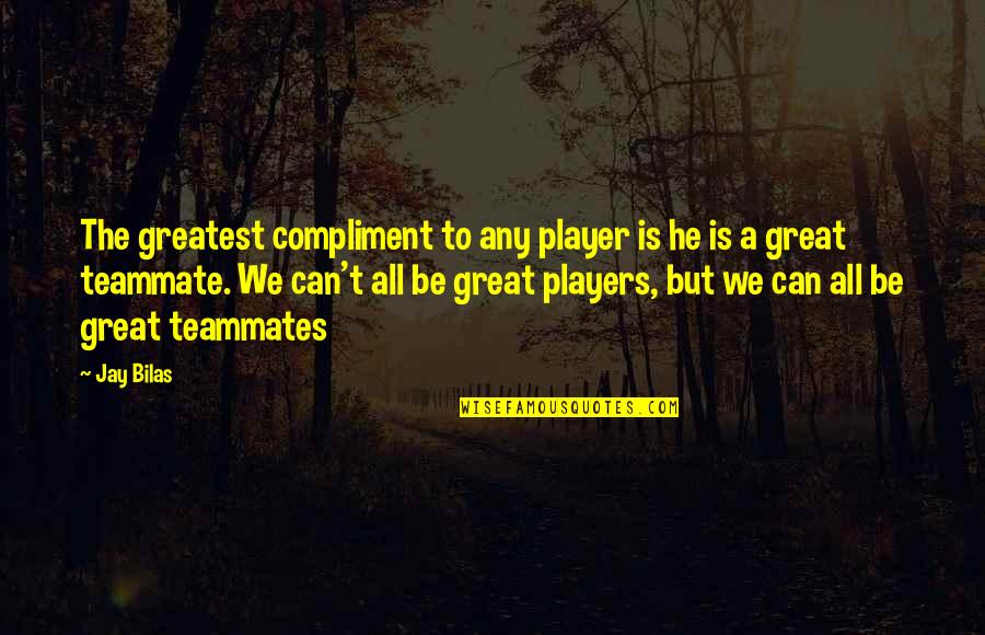 Greatest Compliment Quotes By Jay Bilas: The greatest compliment to any player is he