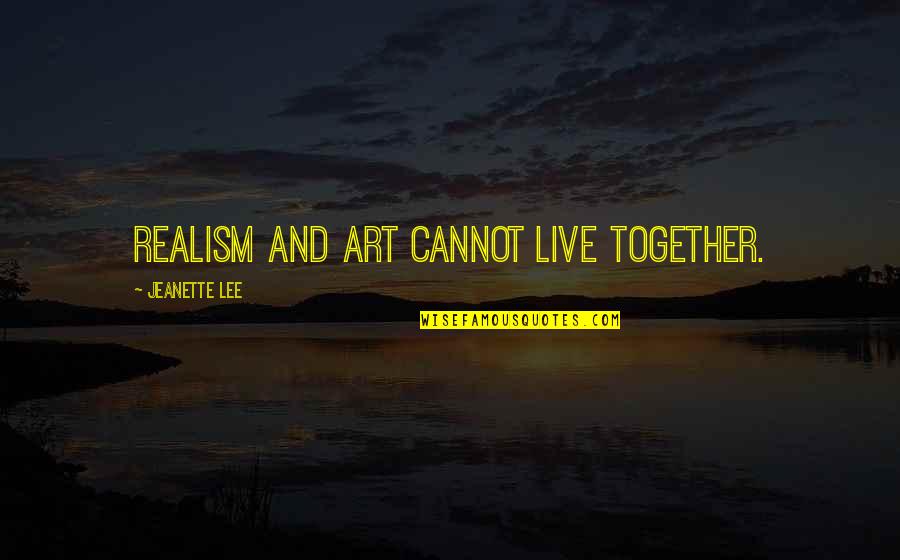 Greatest Compliment Quotes By Jeanette Lee: Realism and art cannot live together.