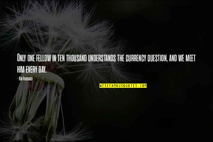 Greatest Contentment Quotes By Kin Hubbard: Only one fellow in ten thousand understands the