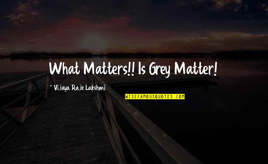 Greatest Contentment Quotes By Vijaya Raje Lakshmi: What Matters!! Is Grey Matter!