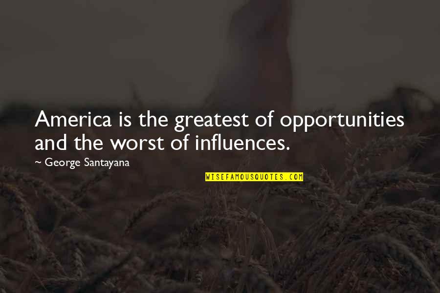 Greatest Cop Quotes By George Santayana: America is the greatest of opportunities and the