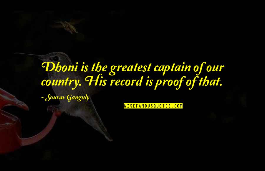 Greatest Cop Quotes By Sourav Ganguly: Dhoni is the greatest captain of our country.