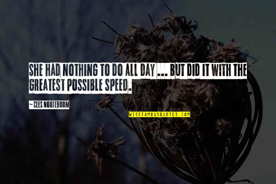 Greatest Day Quotes By Cees Nooteboom: She had nothing to do all day ...