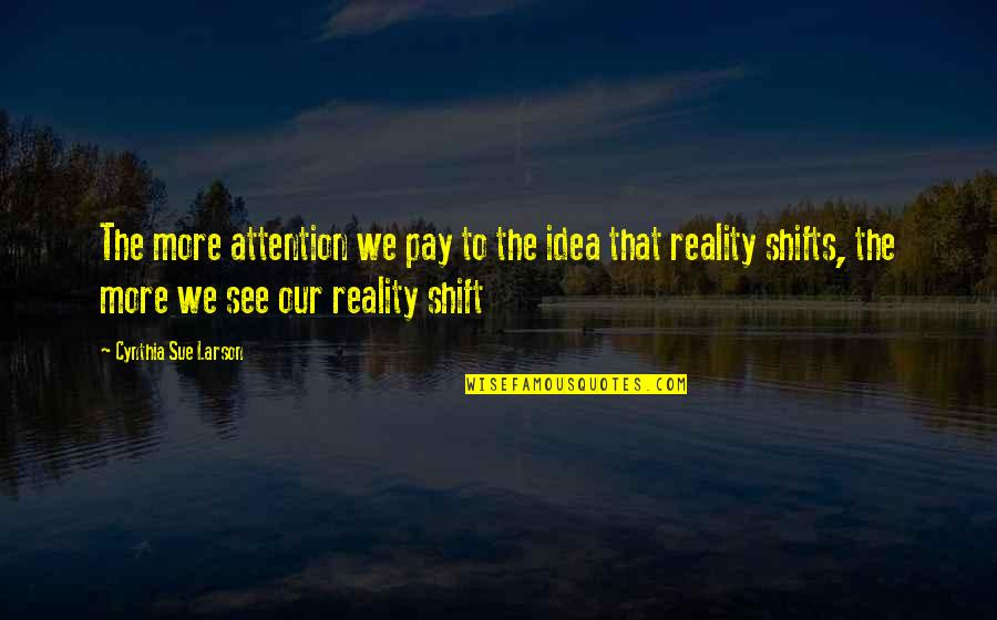 Greatest Deathbed Quotes By Cynthia Sue Larson: The more attention we pay to the idea