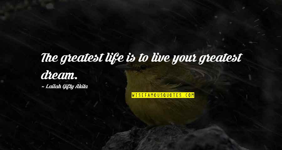 Greatest Dream In Life Quotes By Lailah Gifty Akita: The greatest life is to live your greatest