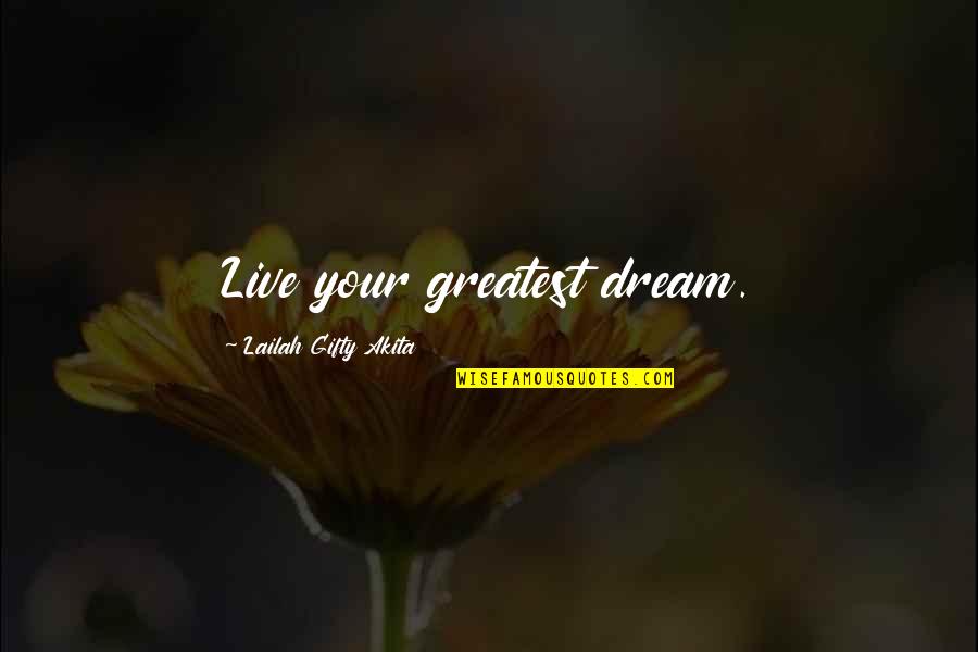 Greatest Dream In Life Quotes By Lailah Gifty Akita: Live your greatest dream.