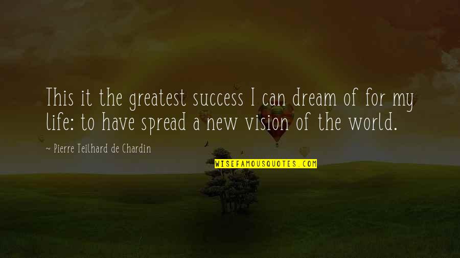 Greatest Dream In Life Quotes By Pierre Teilhard De Chardin: This it the greatest success I can dream