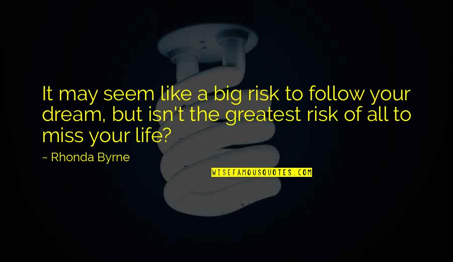 Greatest Dream In Life Quotes By Rhonda Byrne: It may seem like a big risk to