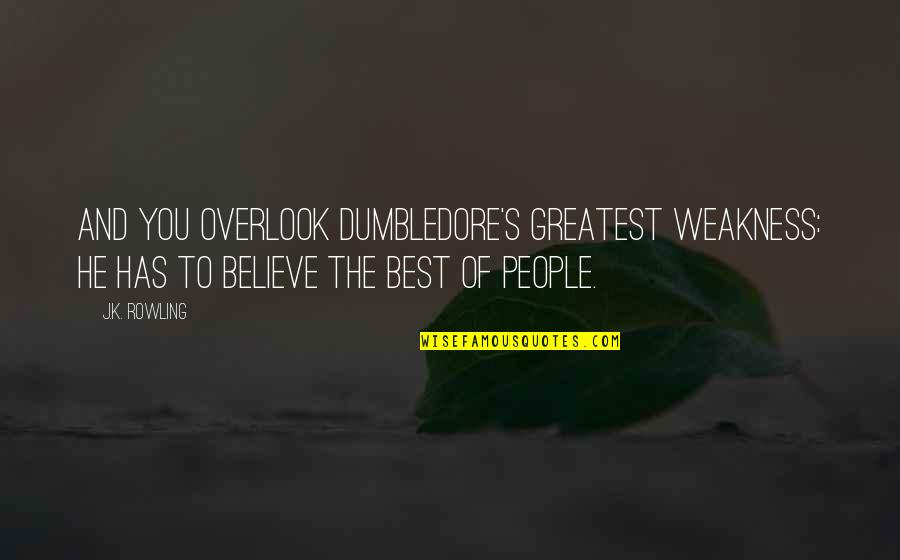 Greatest Dumbledore Quotes By J.K. Rowling: And you overlook Dumbledore's greatest weakness: He has