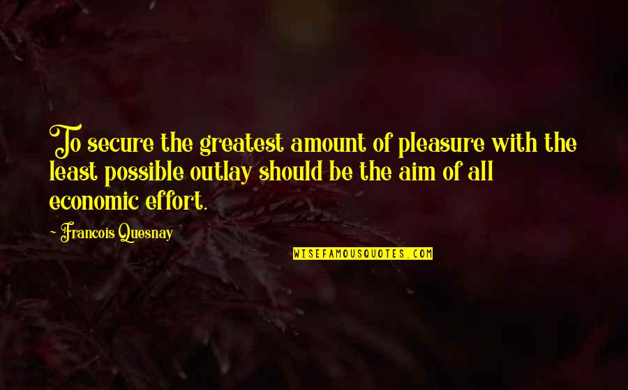 Greatest Economic Quotes By Francois Quesnay: To secure the greatest amount of pleasure with