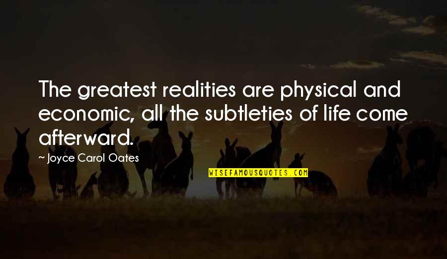 Greatest Economic Quotes By Joyce Carol Oates: The greatest realities are physical and economic, all