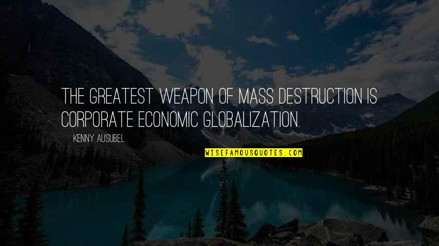 Greatest Economic Quotes By Kenny Ausubel: The greatest weapon of mass destruction is corporate