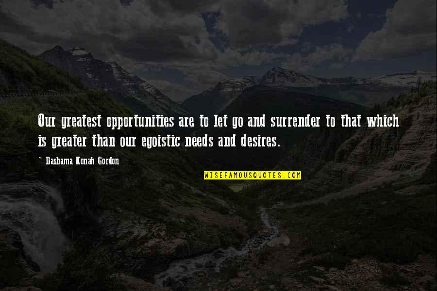 Greatest Egoistic Quotes By Dashama Konah Gordon: Our greatest opportunities are to let go and