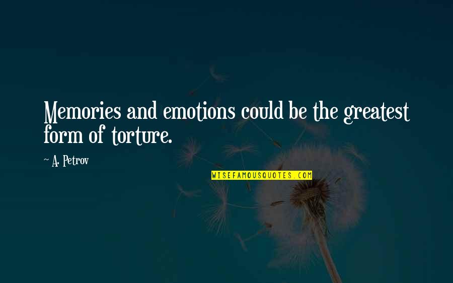 Greatest Ever Love Quotes By A. Petrov: Memories and emotions could be the greatest form