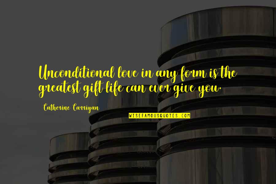 Greatest Ever Love Quotes By Catherine Carrigan: Unconditional love in any form is the greatest