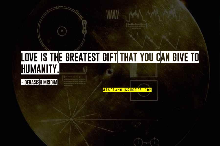 Greatest Ever Love Quotes By Debasish Mridha: Love is the greatest gift that you can