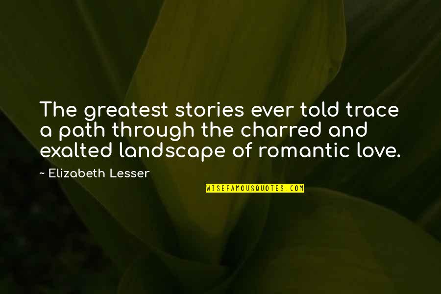 Greatest Ever Love Quotes By Elizabeth Lesser: The greatest stories ever told trace a path