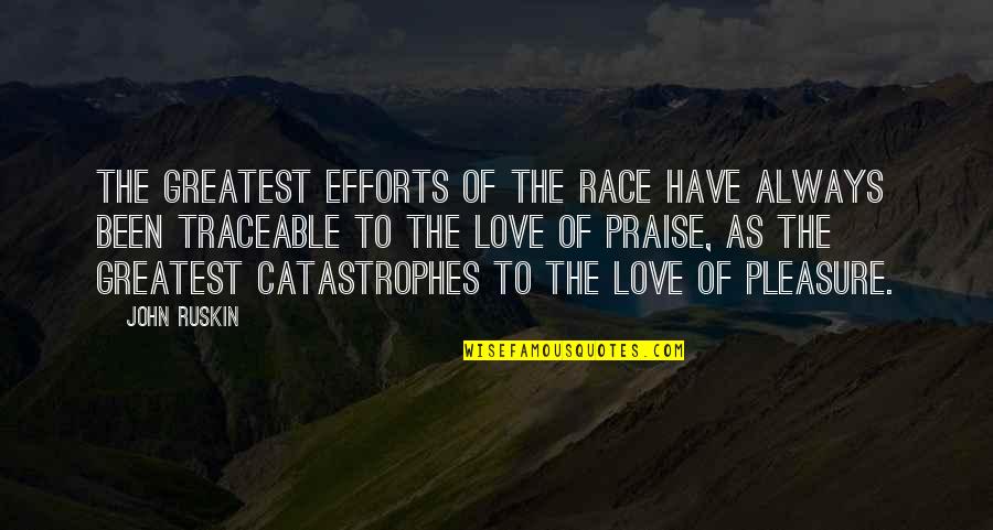 Greatest Ever Love Quotes By John Ruskin: The greatest efforts of the race have always