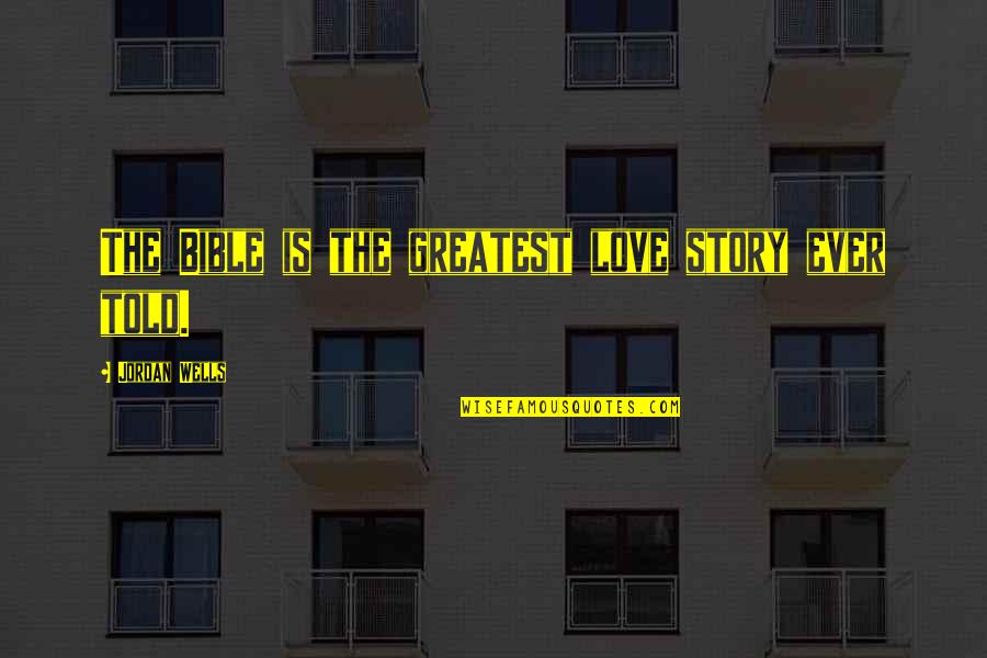 Greatest Ever Love Quotes By Jordan Wells: The Bible is the greatest love story ever