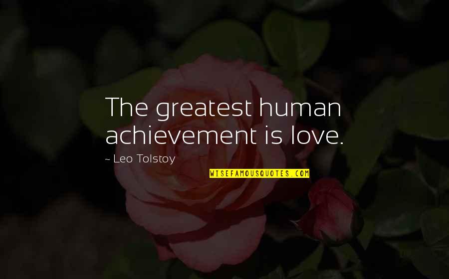 Greatest Ever Love Quotes By Leo Tolstoy: The greatest human achievement is love.