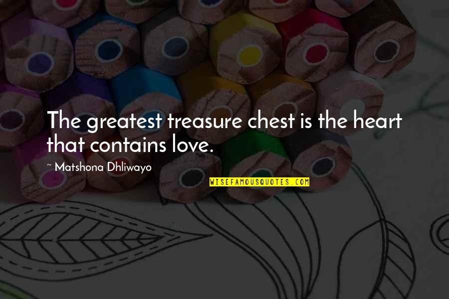 Greatest Ever Love Quotes By Matshona Dhliwayo: The greatest treasure chest is the heart that