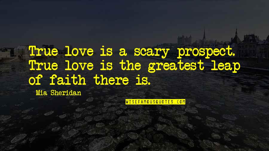 Greatest Ever Love Quotes By Mia Sheridan: True love is a scary prospect. True love