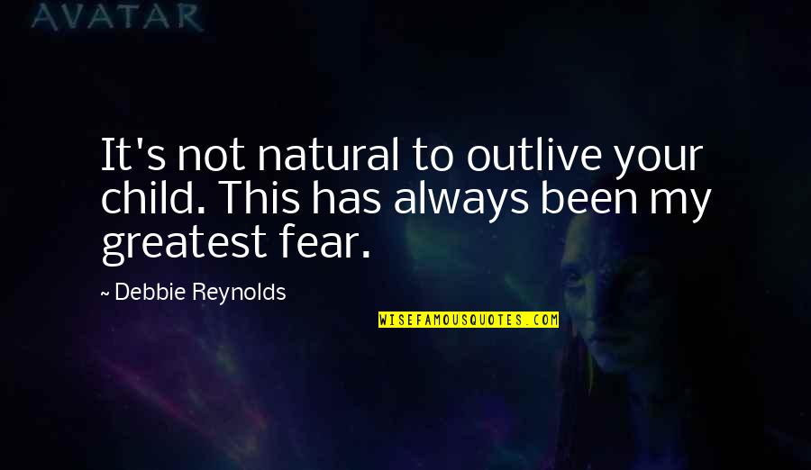 Greatest Fear Quotes By Debbie Reynolds: It's not natural to outlive your child. This