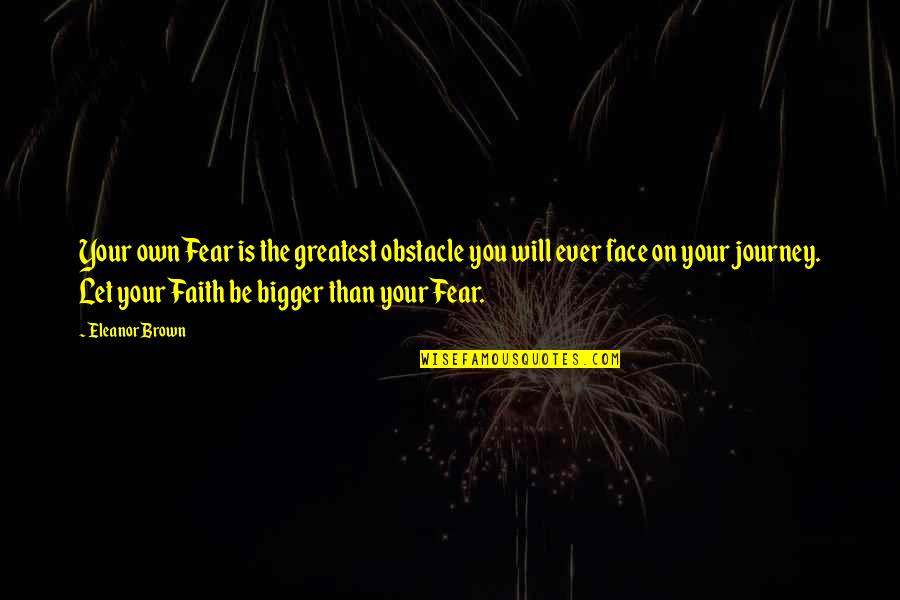 Greatest Fear Quotes By Eleanor Brown: Your own Fear is the greatest obstacle you