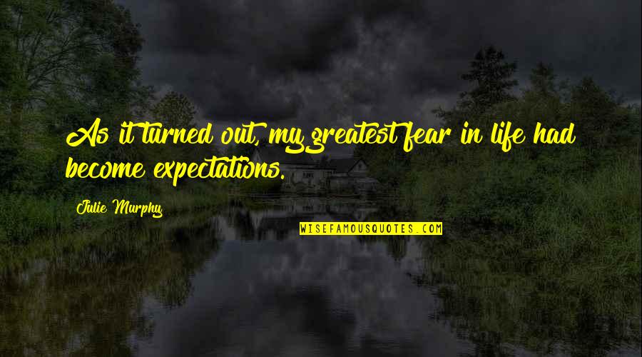 Greatest Fear Quotes By Julie Murphy: As it turned out, my greatest fear in