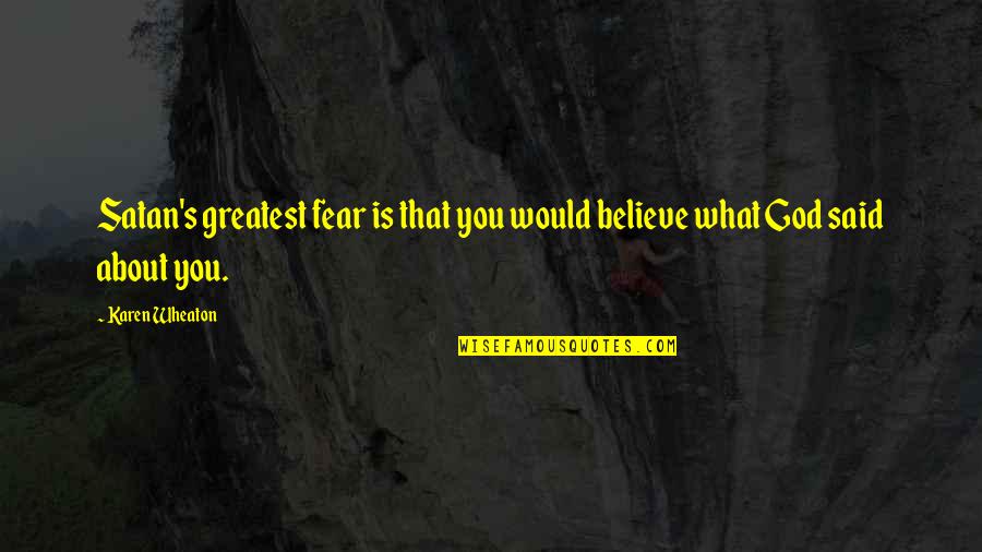 Greatest Fear Quotes By Karen Wheaton: Satan's greatest fear is that you would believe