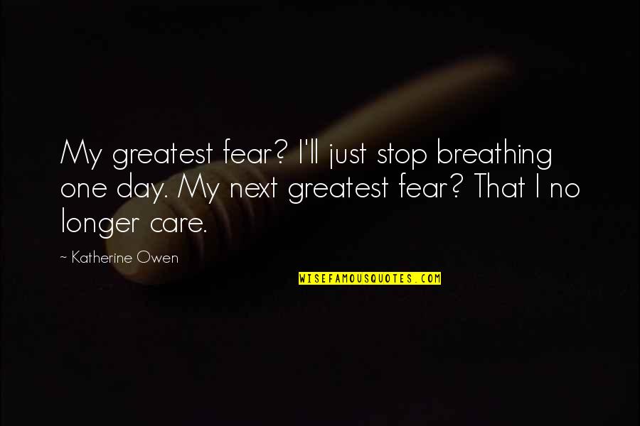 Greatest Fear Quotes By Katherine Owen: My greatest fear? I'll just stop breathing one