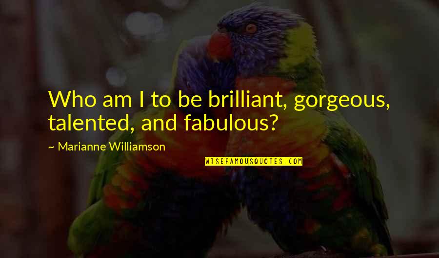 Greatest Fear Quotes By Marianne Williamson: Who am I to be brilliant, gorgeous, talented,